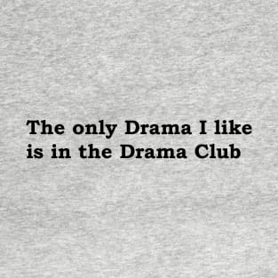 The only Drama I like is the the Drama Club T-Shirt